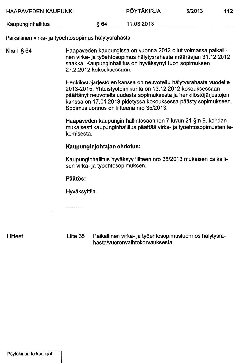 Kaupunginhallitus on hyväksynyt tuon sopimuksen 27.2.2012 kokouksessaan. Henkilöstöjärjestöjen kanssa on neuvoteltu hälytysrahasta vuodelle 2013-2015. Yhteistyötoimikunta on 13.12.2012 kokouksessaan päättänyt neuvotella uudesta sopimuksesta ja henkilöstöjärjestöjen kanssa on 17.