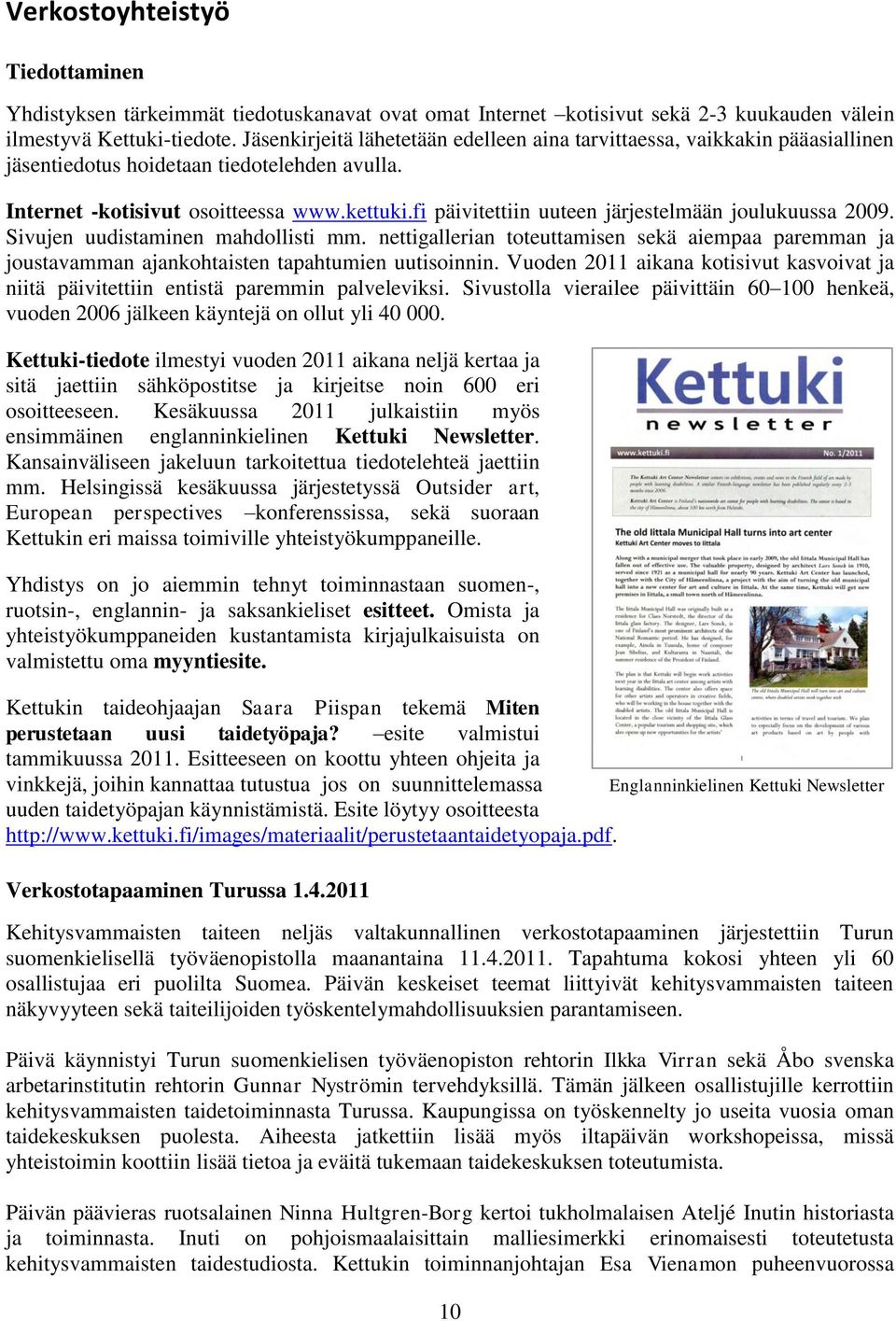 fi päivitettiin uuteen järjestelmään joulukuussa 2009. Sivujen uudistaminen mahdollisti mm. nettigallerian toteuttamisen sekä aiempaa paremman ja joustavamman ajankohtaisten tapahtumien uutisoinnin.