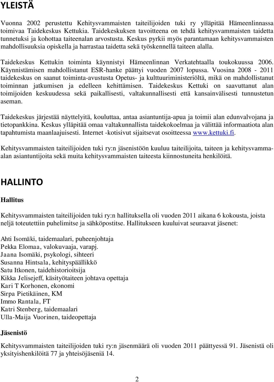 Keskus pyrkii myös parantamaan kehitysvammaisten mahdollisuuksia opiskella ja harrastaa taidetta sekä työskennellä taiteen alalla.