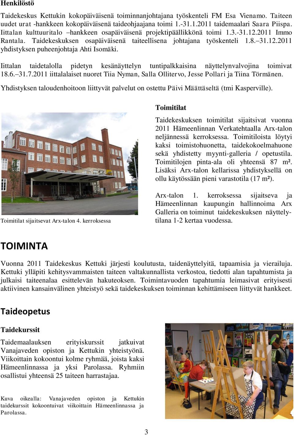 Iittalan taidetalolla pidetyn kesänäyttelyn tuntipalkkaisina näyttelynvalvojina toimivat 18.6. 31.7.2011 iittalalaiset nuoret Tiia Nyman, Salla Ollitervo, Jesse Pollari ja Tiina Törmänen.