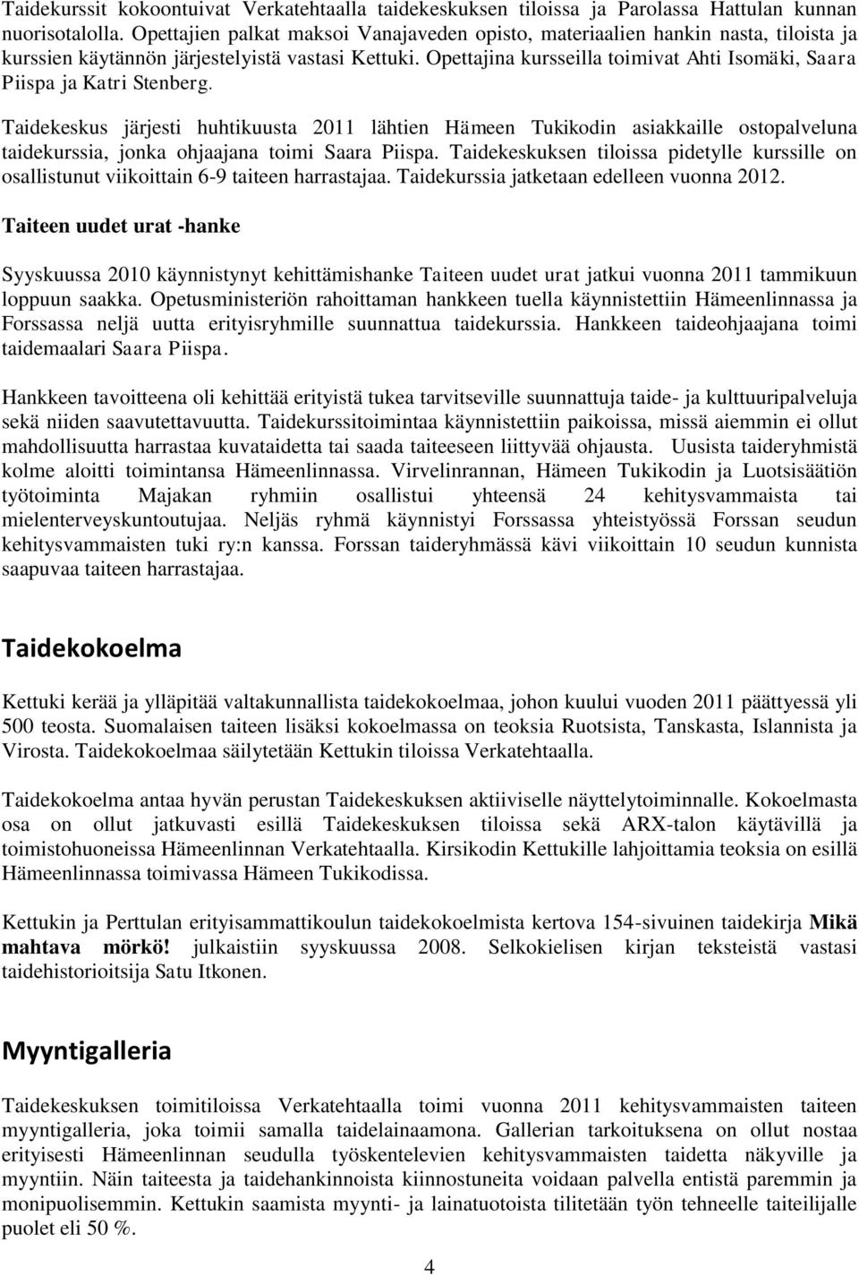 Opettajina kursseilla toimivat Ahti Isomäki, Saara Piispa ja Katri Stenberg.
