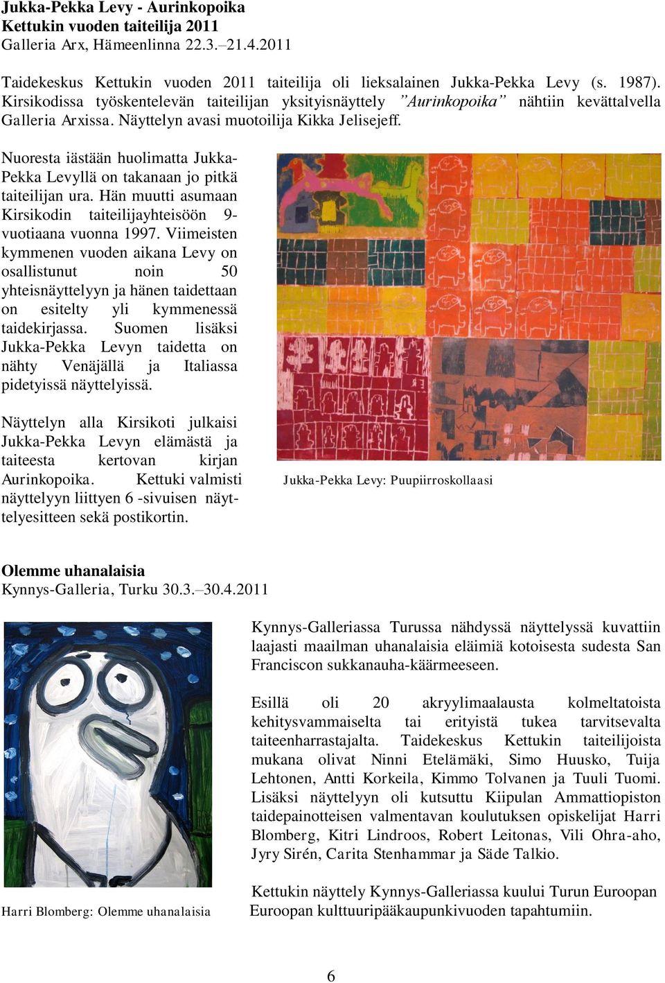 Nuoresta iästään huolimatta Jukka- Pekka Levyllä on takanaan jo pitkä taiteilijan ura. Hän muutti asumaan Kirsikodin taiteilijayhteisöön 9- vuotiaana vuonna 1997.