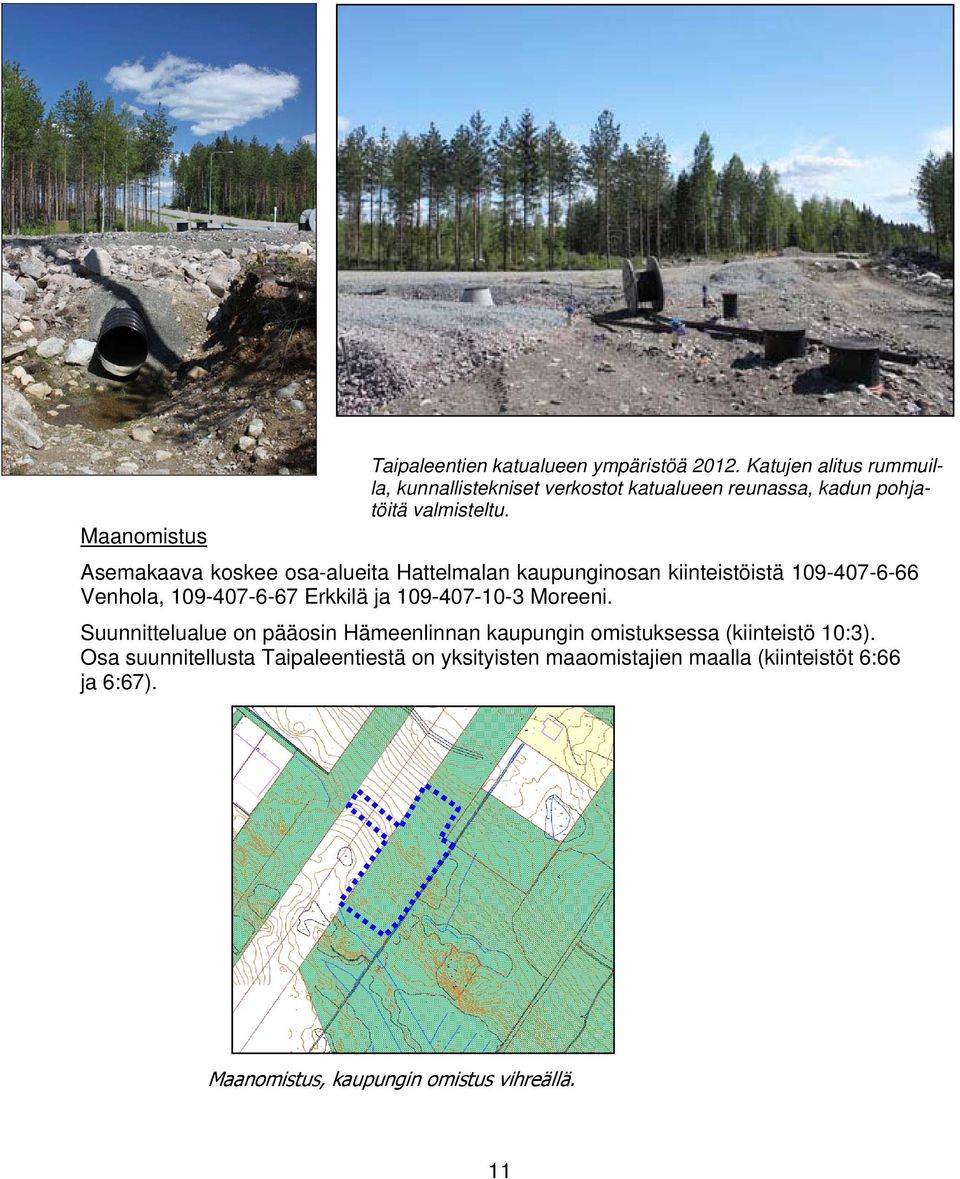 Maanomistus Asemakaava koskee osa-alueita Hattelmalan kaupunginosan kiinteistöistä 109-407-6-66 Venhola, 109-407-6-67 Erkkilä ja