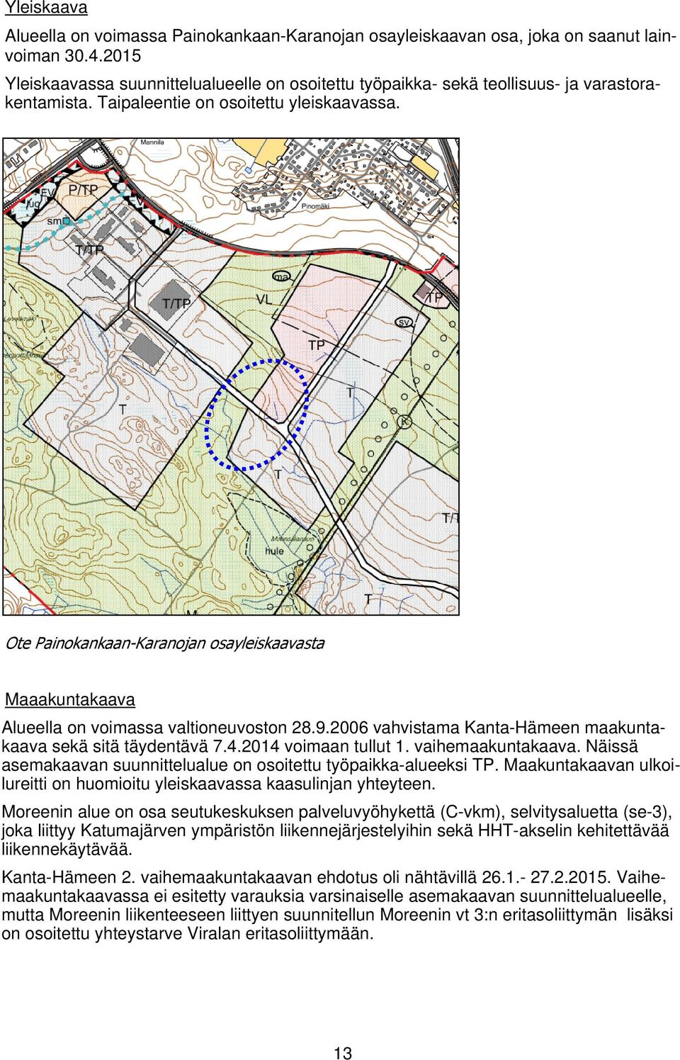 Ote Painokankaan-Karanojan osayleiskaavasta Maaakuntakaava Alueella on voimassa valtioneuvoston 28.9.2006 vahvistama Kanta-Hämeen maakuntakaava sekä sitä täydentävä 7.4.2014 voimaan tullut 1.