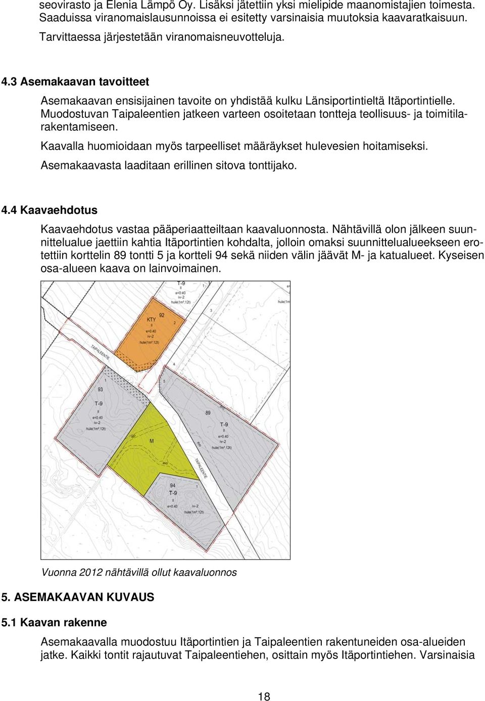 Muodostuvan Taipaleentien jatkeen varteen osoitetaan tontteja teollisuus- ja toimitilarakentamiseen. Kaavalla huomioidaan myös tarpeelliset määräykset hulevesien hoitamiseksi.