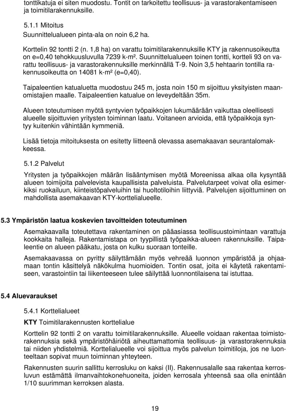 Suunnittelualueen toinen tontti, kortteli 93 on varattu teollisuus- ja varastorakennuksille merkinnällä T-9. Noin 3,5 hehtaarin tontilla rakennusoikeutta on 14081 k-m² (e=0,40).