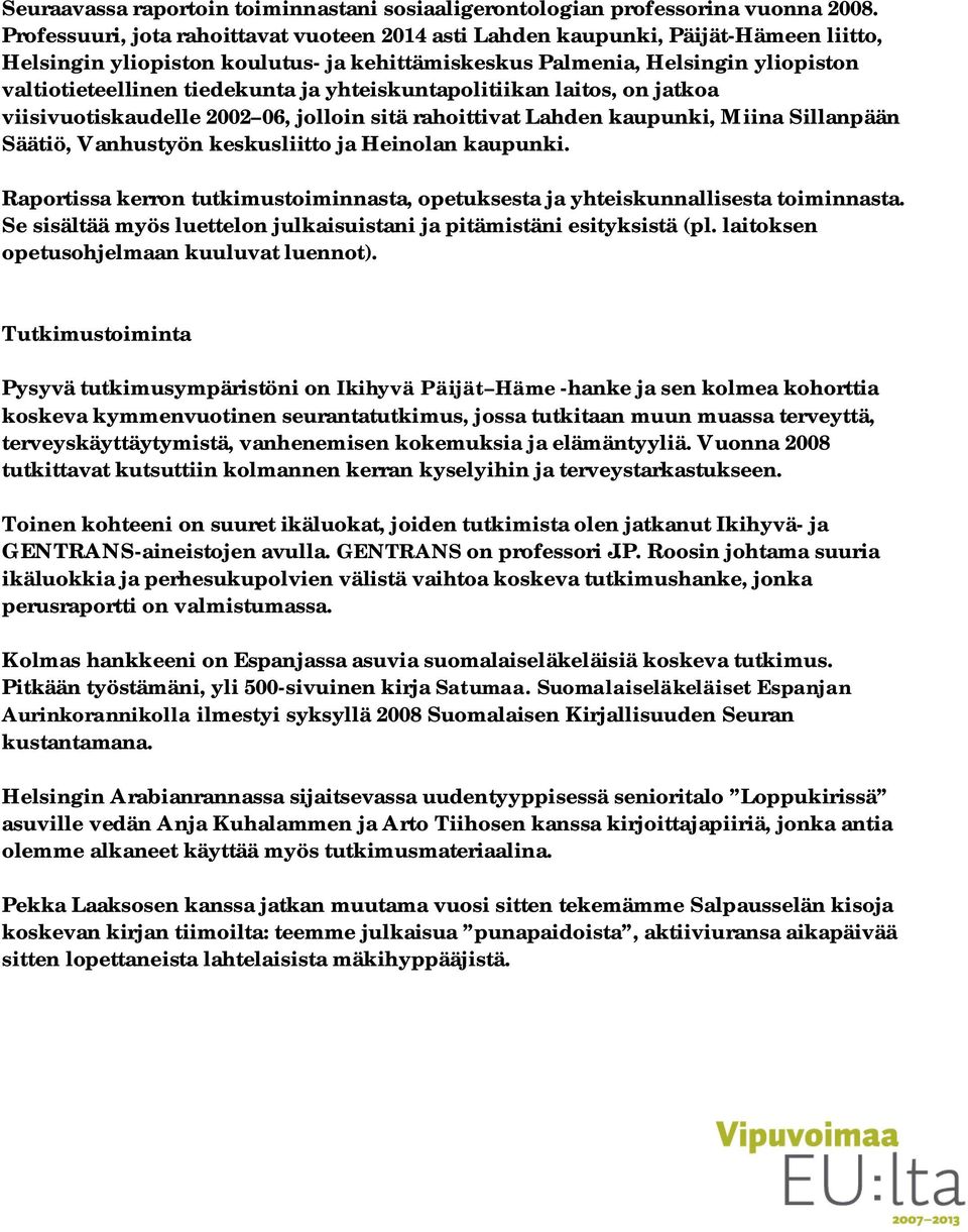 ja yhteiskuntapolitiikan laitos, on jatkoa viisivuotiskaudelle 2002 06, jolloin sitä rahoittivat Lahden kaupunki, Miina Sillanpään Säätiö, Vanhustyön keskusliitto ja Heinolan kaupunki.