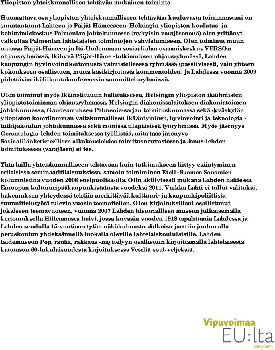 Olen toiminut muun muassa Päijät-Hämeen ja Itä-Uudenmaan sosiaalialan osaamiskeskus VERSOn ohjausryhmässä, Ikihyvä Päijät-Häme -tutkimuksen ohjausryhmässä, Lahden kaupungin hyvinvointikertomusta