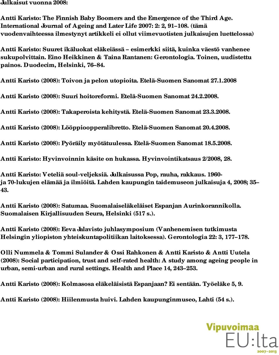 Eino Heikkinen & Taina Rantanen: Gerontologia. Toinen, uudistettu painos. Duodecim, Helsinki, 76 84. Antti Karisto (2008): Toivon ja pelon utopioita. Etelä-Suomen Sanomat 27.1.