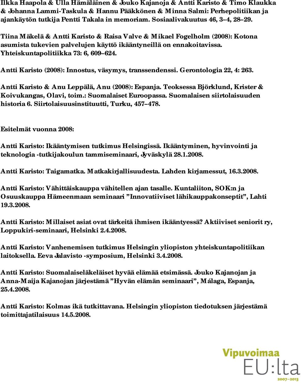 Yhteiskuntapolitiikka 73: 6, 609 624. Antti Karisto (2008): Innostus, väsymys, transsendenssi. Gerontologia 22, 4: 263. Antti Karisto & Anu Leppälä, Anu (2008): Espanja.