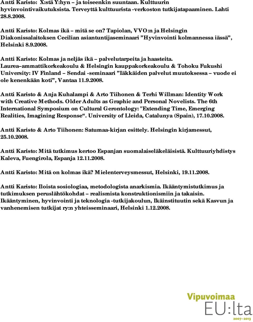 Laurea ammattikorkeakoulu & Helsingin kauppakorkeakoulu & Tohoku Fukushi University: IV Finland Sendai -seminaari Iäkkäiden palvelut muutoksessa vuode ei ole kenenkään koti, Vantaa 11.9.2008.