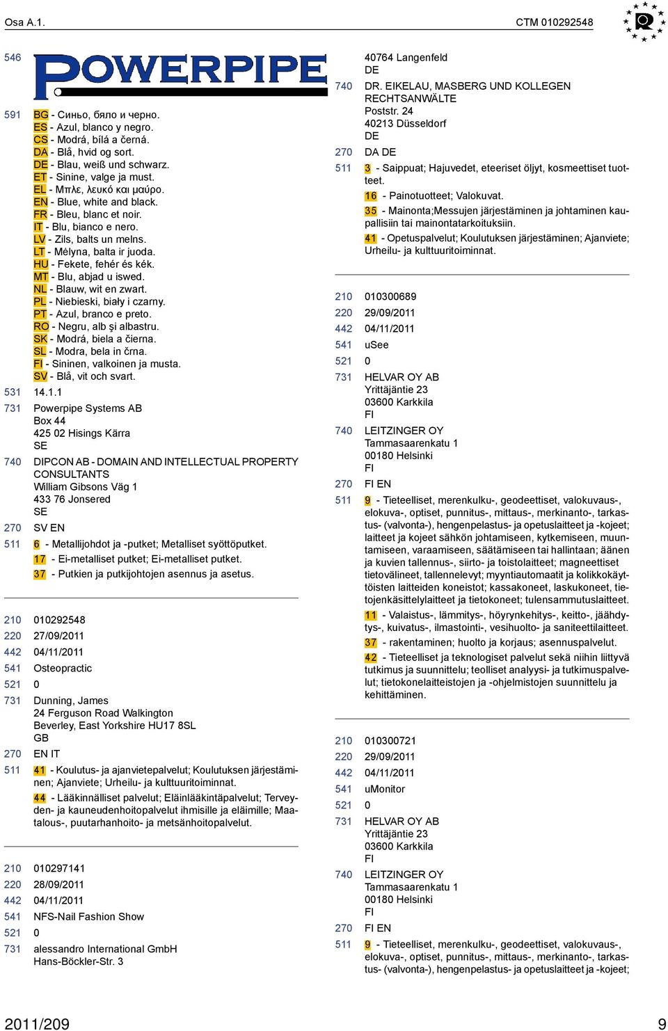 HU - Fekete, fehér és kék. MT - Blu, abjad u iswed. NL - Blauw, wit en zwart. PL - Niebieski, biały i czarny. PT - Azul, branco e preto. RO - Negru, alb şi albastru. SK - Modrá, biela a čierna.