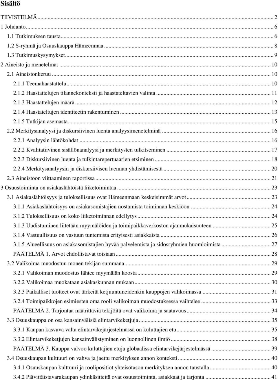 2 Merkitysanalyysi ja diskursiivinen luenta analyysimenetelminä... 16 2.2.1 Analyysin lähtökohdat... 16 2.2.2 Kvalitatiivinen sisällönanalyysi ja merkitysten tulkitseminen... 17 2.2.3 Diskursiivinen luenta ja tulkintarepertuaarien etsiminen.