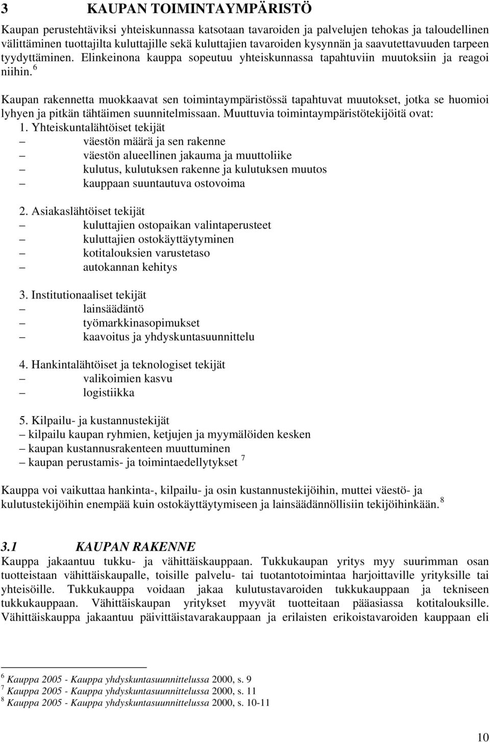 6 Kaupan rakennetta muokkaavat sen toimintaympäristössä tapahtuvat muutokset, jotka se huomioi lyhyen ja pitkän tähtäimen suunnitelmissaan. Muuttuvia toimintaympäristötekijöitä ovat: 1.