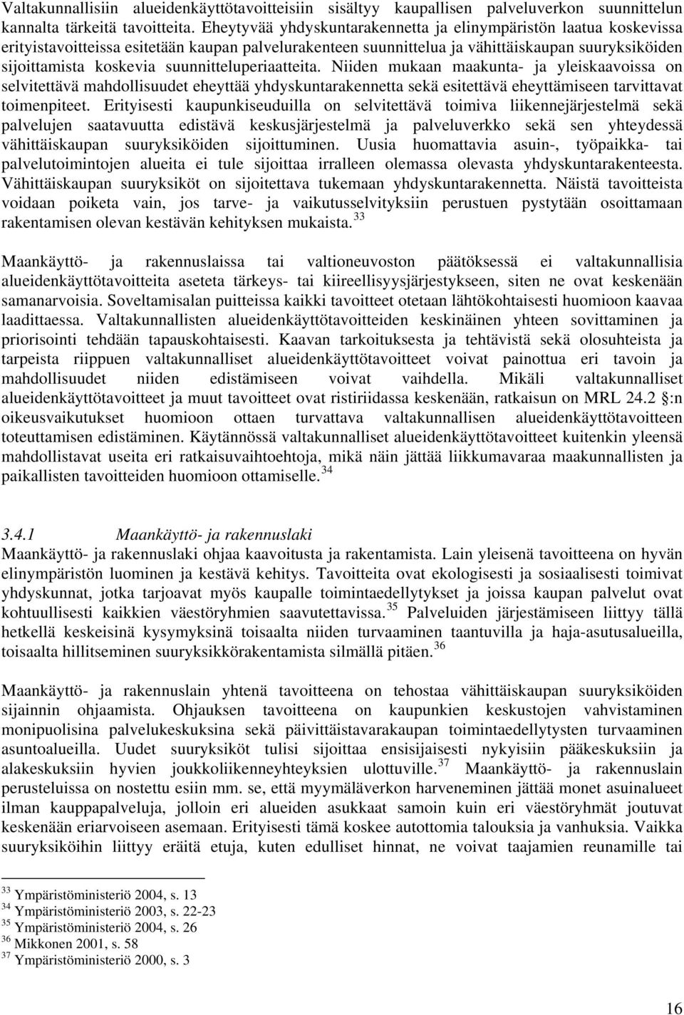 suunnitteluperiaatteita. Niiden mukaan maakunta- ja yleiskaavoissa on selvitettävä mahdollisuudet eheyttää yhdyskuntarakennetta sekä esitettävä eheyttämiseen tarvittavat toimenpiteet.