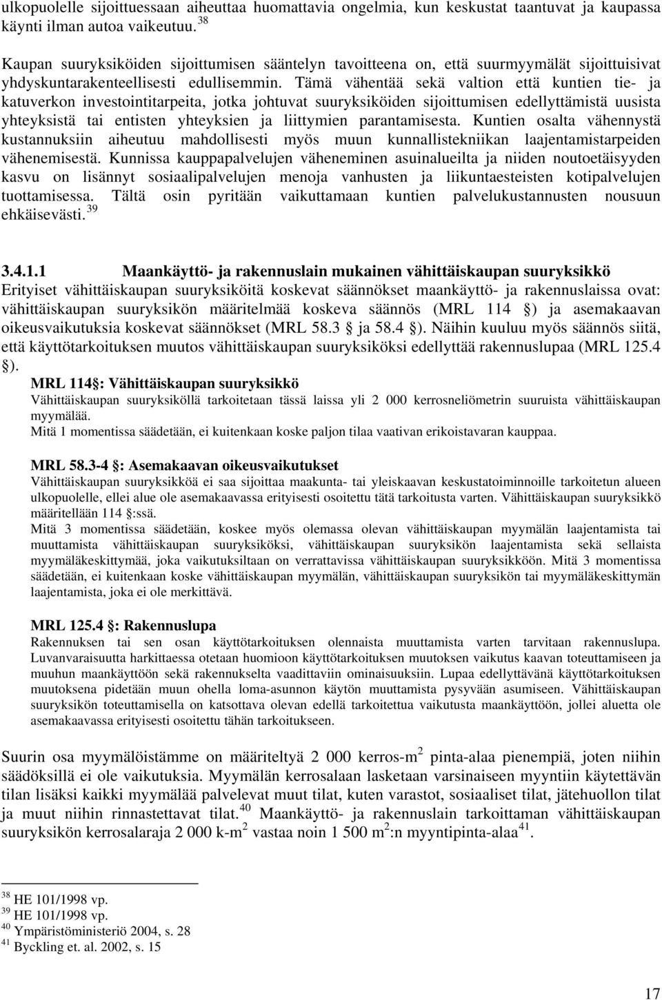 Tämä vähentää sekä valtion että kuntien tie- ja katuverkon investointitarpeita, jotka johtuvat suuryksiköiden sijoittumisen edellyttämistä uusista yhteyksistä tai entisten yhteyksien ja liittymien