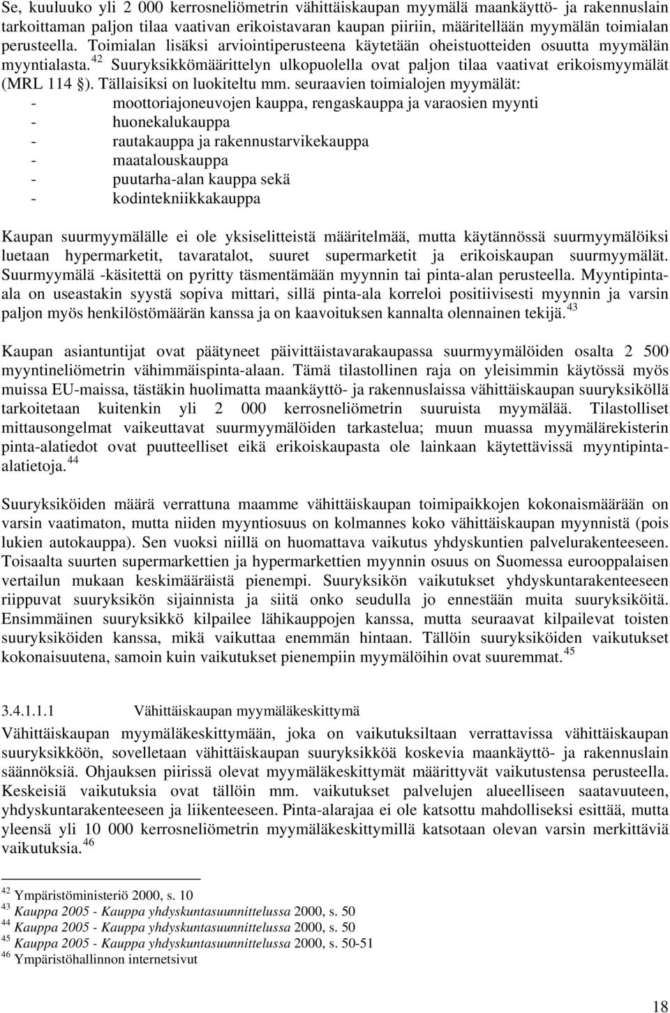 42 Suuryksikkömäärittelyn ulkopuolella ovat paljon tilaa vaativat erikoismyymälät (MRL 114 ). Tällaisiksi on luokiteltu mm.