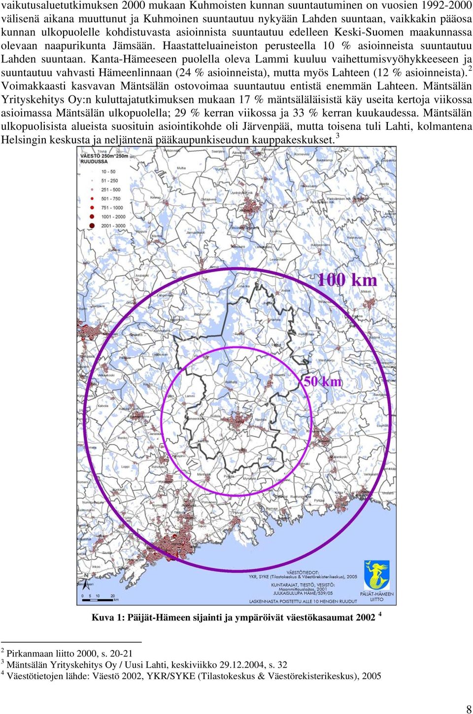 Kanta-Hämeeseen puolella oleva Lammi kuuluu vaihettumisvyöhykkeeseen ja suuntautuu vahvasti Hämeenlinnaan (24 % asioinneista), mutta myös Lahteen (12 % asioinneista).