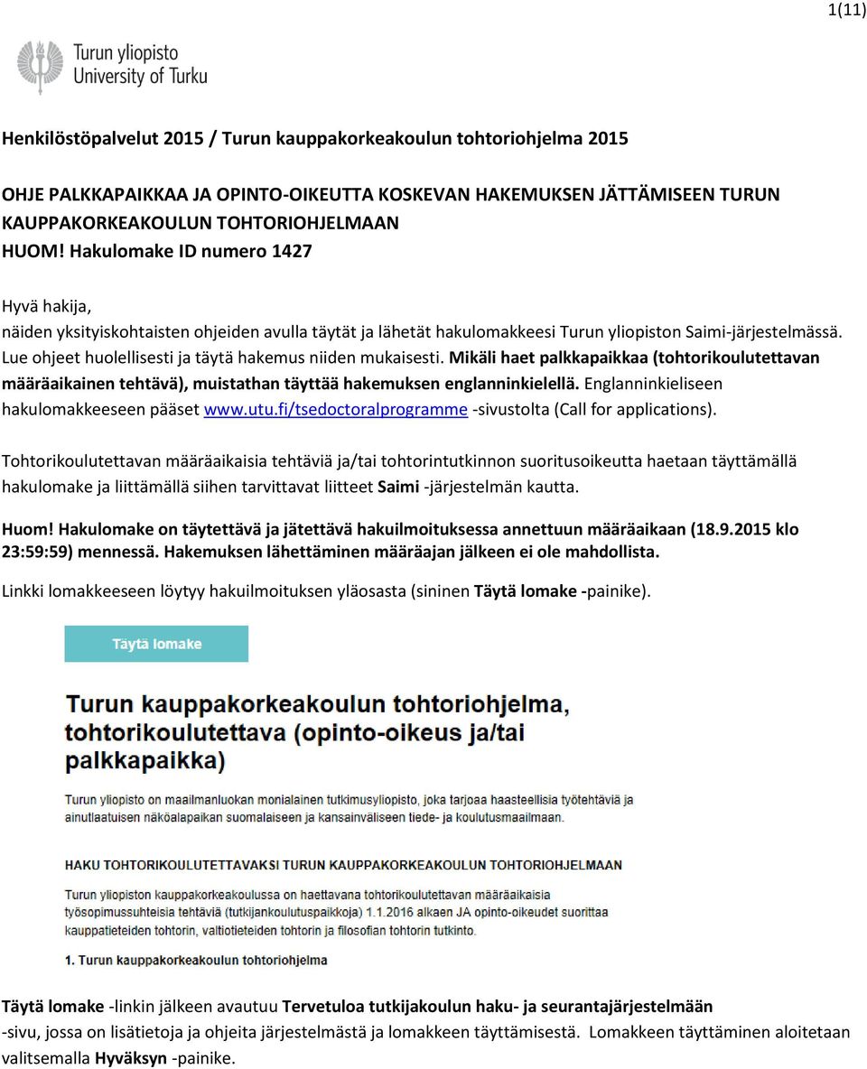 Lue ohjeet huolellisesti ja täytä hakemus niiden mukaisesti. Mikäli haet palkkapaikkaa (tohtorikoulutettavan määräaikainen tehtävä), muistathan täyttää hakemuksen englanninkielellä.