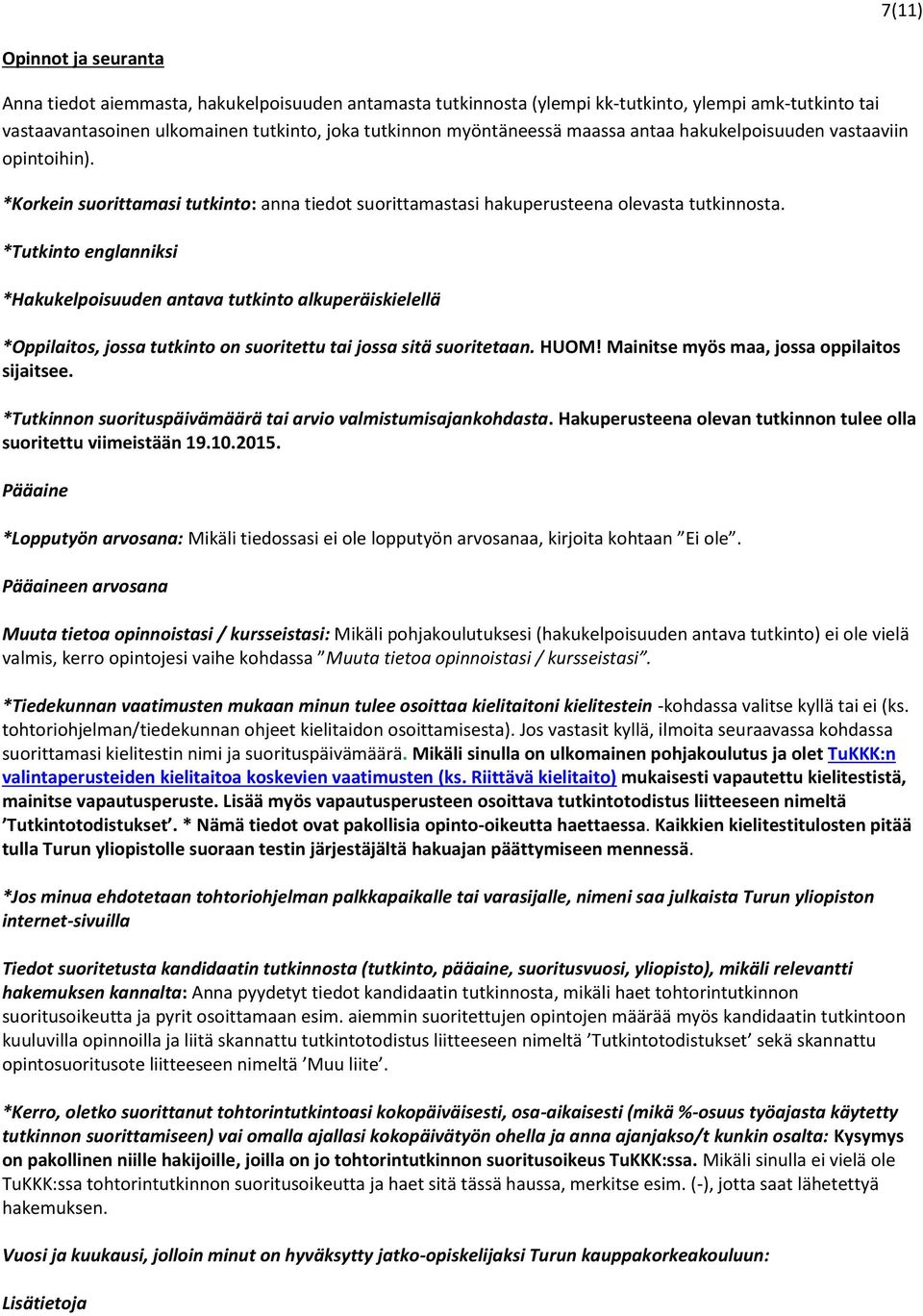 *Tutkinto englanniksi *Hakukelpoisuuden antava tutkinto alkuperäiskielellä *Oppilaitos, jossa tutkinto on suoritettu tai jossa sitä suoritetaan. HUOM! Mainitse myös maa, jossa oppilaitos sijaitsee.