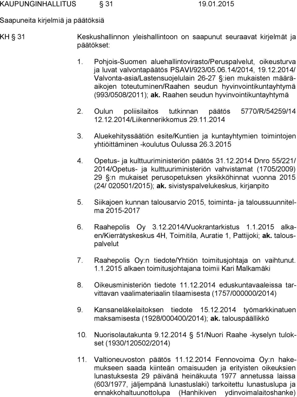 2014/ Val von ta-asia/las ten suo je lu lain 26-27 :ien mukaisten mää räai ko jen toteutuminen/raahen seudun hyvinvointikuntayhtymä (993/0508/2011); ak. Raahen seudun hyvinvointikuntayhtymä 2.