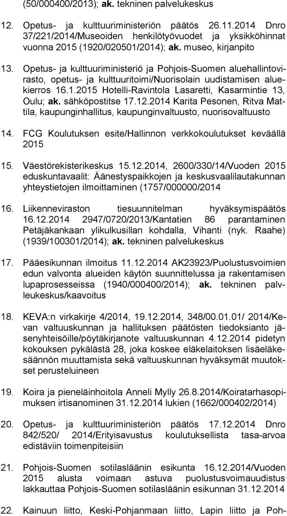 sähköpostitse 17.12.2014 Karita Pesonen, Ritva Matti la, kaupunginhallitus, kaupunginvaltuusto, nuorisovaltuusto 14. FCG Koulutuksen esite/hallinnon verkkokoulutukset keväällä 2015 15.