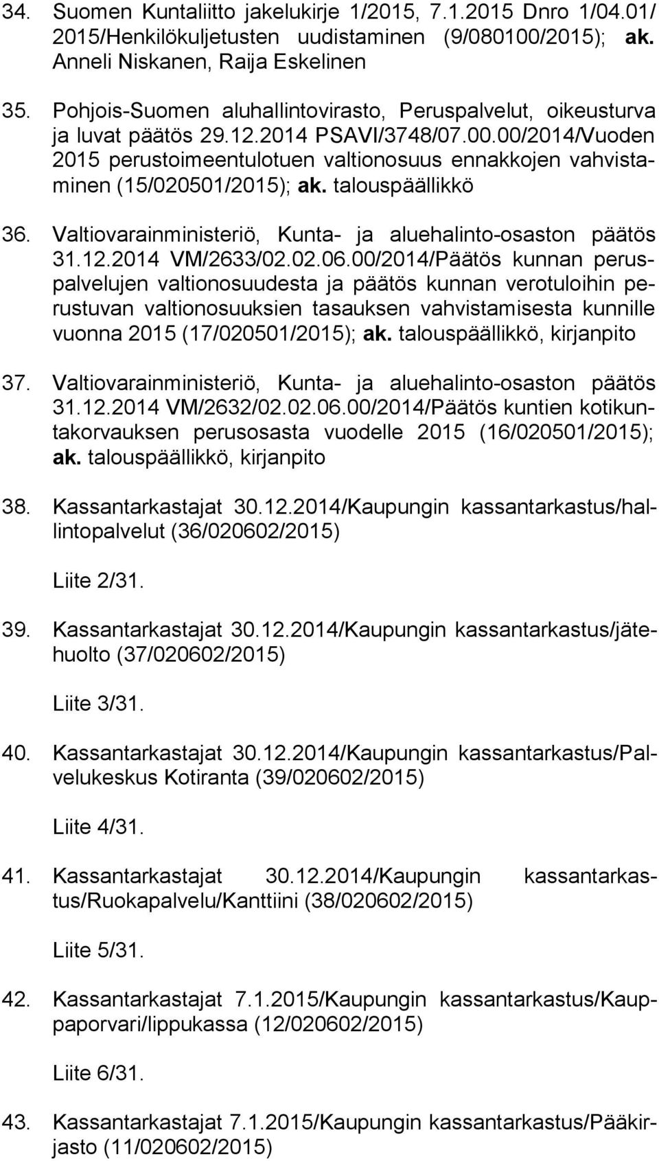 00/2014/Vuoden 2015 perustoimeentulotuen valtionosuus ennakkojen vah vis tami nen (15/020501/2015); ak. talouspäällikkö 36. Valtiovarainministeriö, Kunta- ja aluehalinto-osaston päätös 31.12.