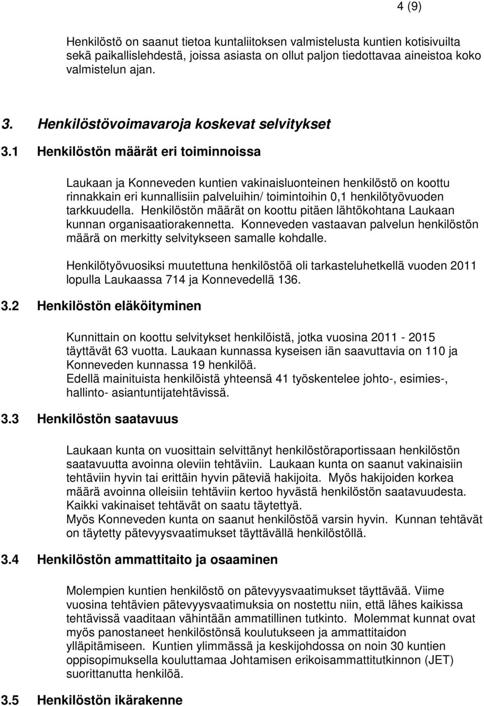 1 Henkilöstön määrät eri toiminnoissa Laukaan ja Konneveden kuntien vakinaisluonteinen henkilöstö on koottu rinnakkain eri kunnallisiin palveluihin/ toimintoihin 0,1 henkilötyövuoden tarkkuudella.