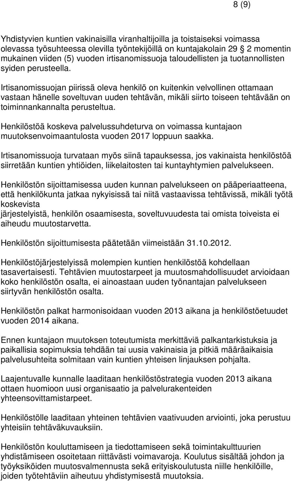 Irtisanomissuojan piirissä oleva henkilö on kuitenkin velvollinen ottamaan vastaan hänelle soveltuvan uuden tehtävän, mikäli siirto toiseen tehtävään on toiminnankannalta perusteltua.