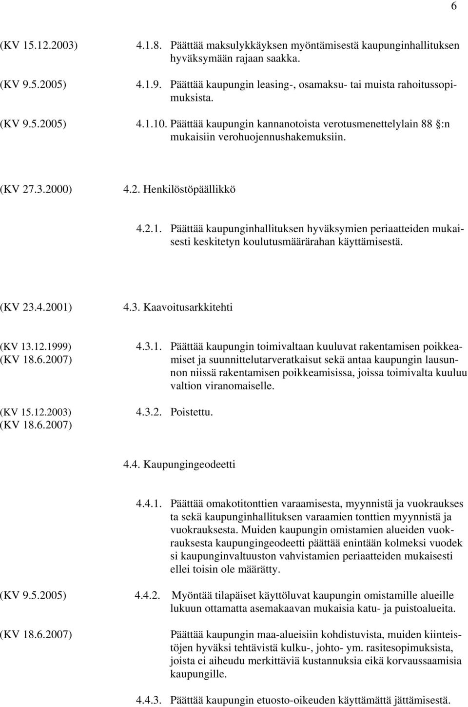 Päättää kaupunginhallituksen hyväksymien periaatteiden mukaisesti keskitetyn koulutusmäärärahan käyttämisestä. (KV 23.4.2001)