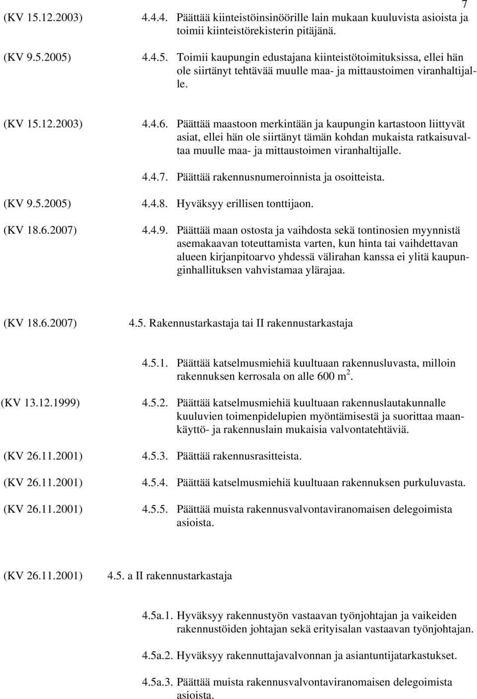 Päättää maastoon merkintään ja kaupungin kartastoon liittyvät asiat, ellei hän ole siirtänyt tämän kohdan mukaista ratkaisuvaltaa muulle maa- ja mittaustoimen viranhaltijalle. 4.4.7.