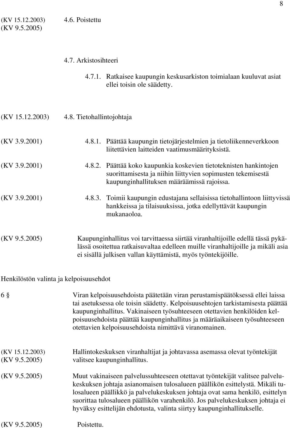 Päättää koko kaupunkia koskevien tietoteknisten hankintojen suorittamisesta ja niihin liittyvien sopimusten tekemisestä kaupunginhallituksen määräämissä rajoissa. 4.8.3.