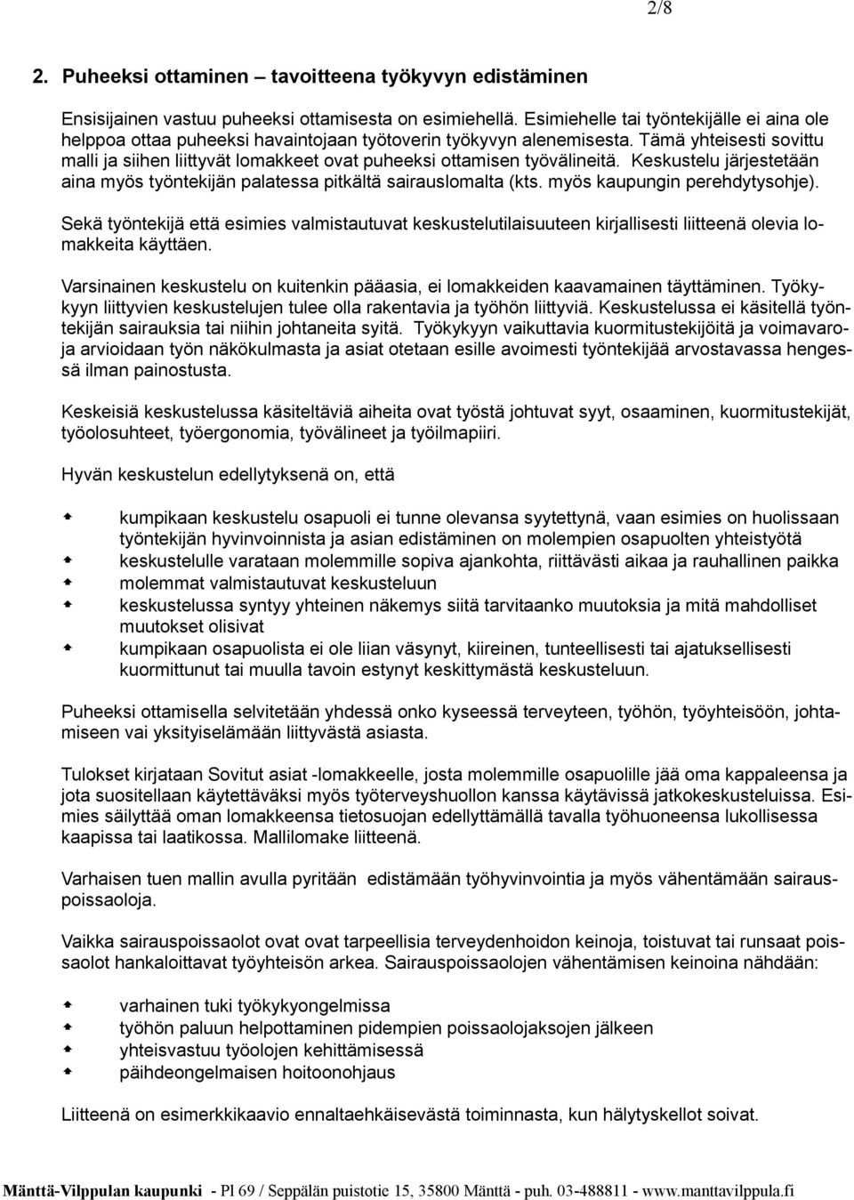 Tämä yhteisesti sovittu malli ja siihen liittyvät lomakkeet ovat puheeksi ottamisen työvälineitä. Keskustelu järjestetään aina myös työntekijän palatessa pitkältä sairauslomalta (kts.