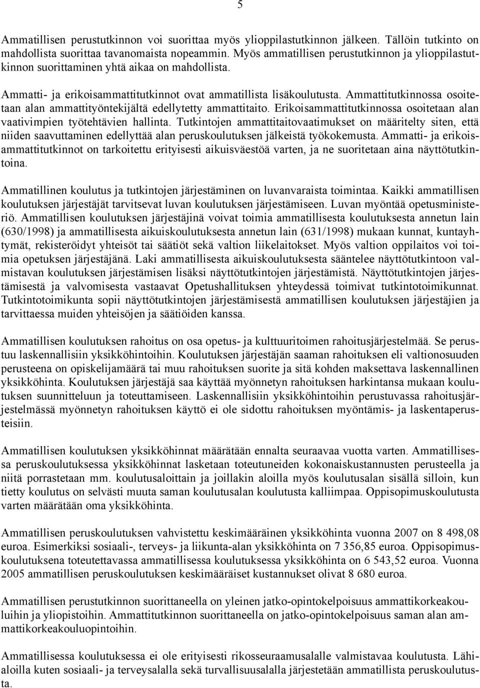 Ammattitutkinnossa osoitetaan alan ammattityöntekijältä edellytetty ammattitaito. Erikoisammattitutkinnossa osoitetaan alan vaativimpien työtehtävien hallinta.