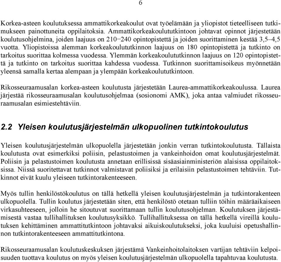 Yliopistoissa alemman korkeakoulututkinnon laajuus on 180 opintopistettä ja tutkinto on tarkoitus suorittaa kolmessa vuodessa.