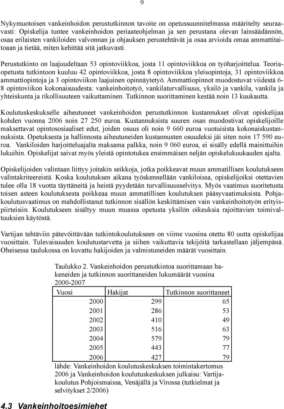 Perustutkinto on laajuudeltaan 53 opintoviikkoa, josta 11 opintoviikkoa on työharjoittelua.