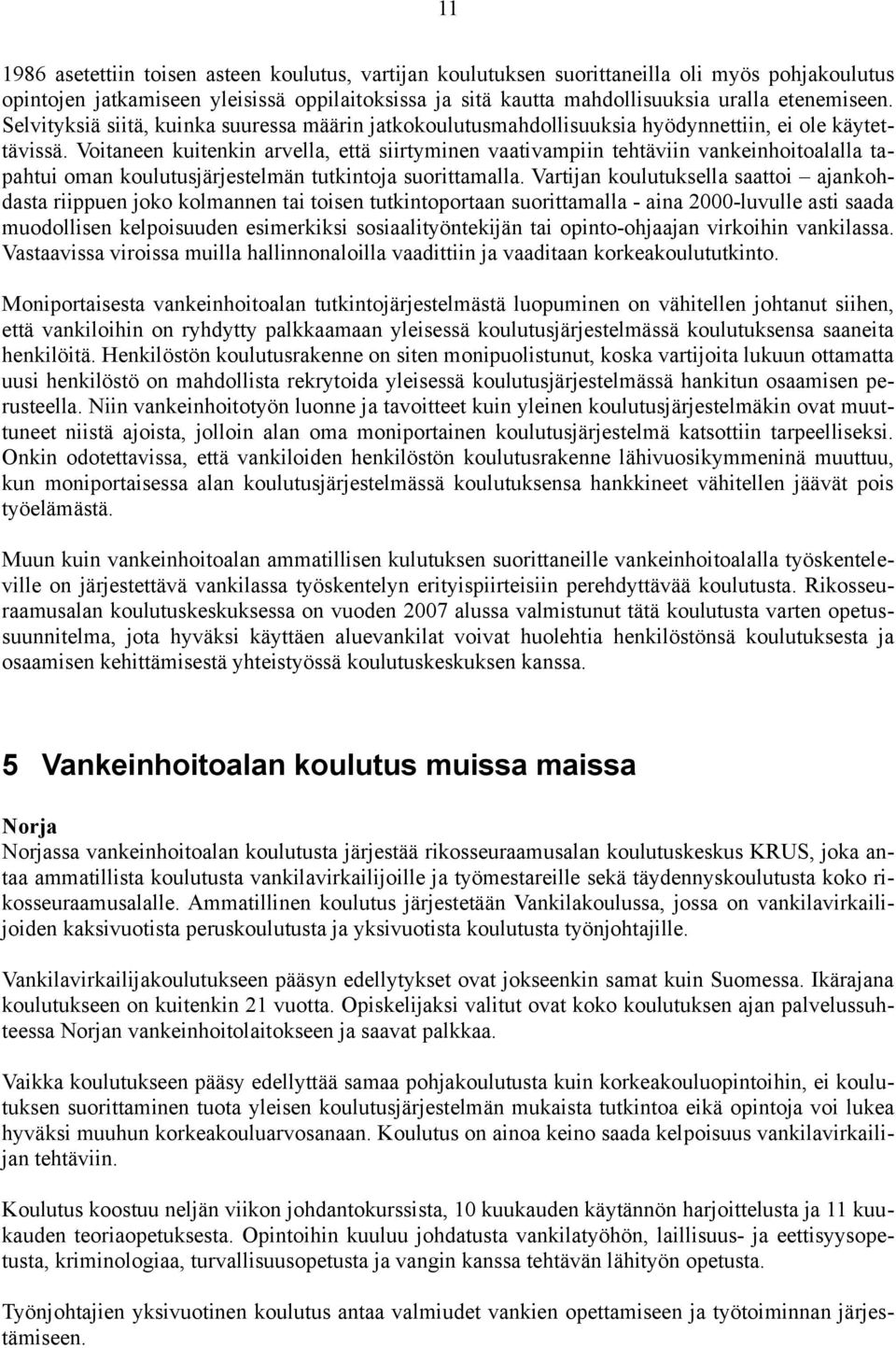 Voitaneen kuitenkin arvella, että siirtyminen vaativampiin tehtäviin vankeinhoitoalalla tapahtui oman koulutusjärjestelmän tutkintoja suorittamalla.