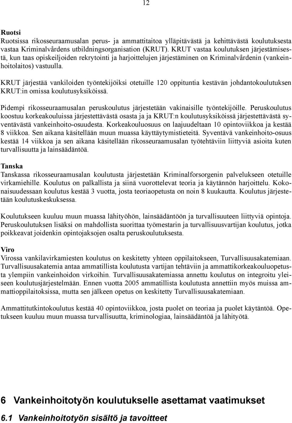 KRUT järjestää vankiloiden työntekijöiksi otetuille 120 oppituntia kestävän johdantokoulutuksen KRUT:in omissa koulutusyksiköissä.