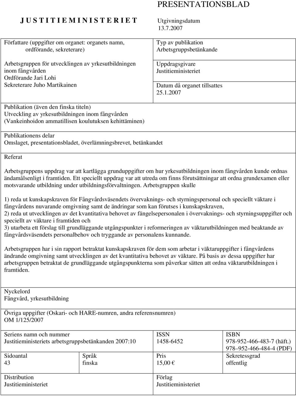 .7.2007 Typ av publikation Arbetsgruppsbetänkande Uppdragsgivare Justitieministeriet Datum då organet tillsattes 25.1.