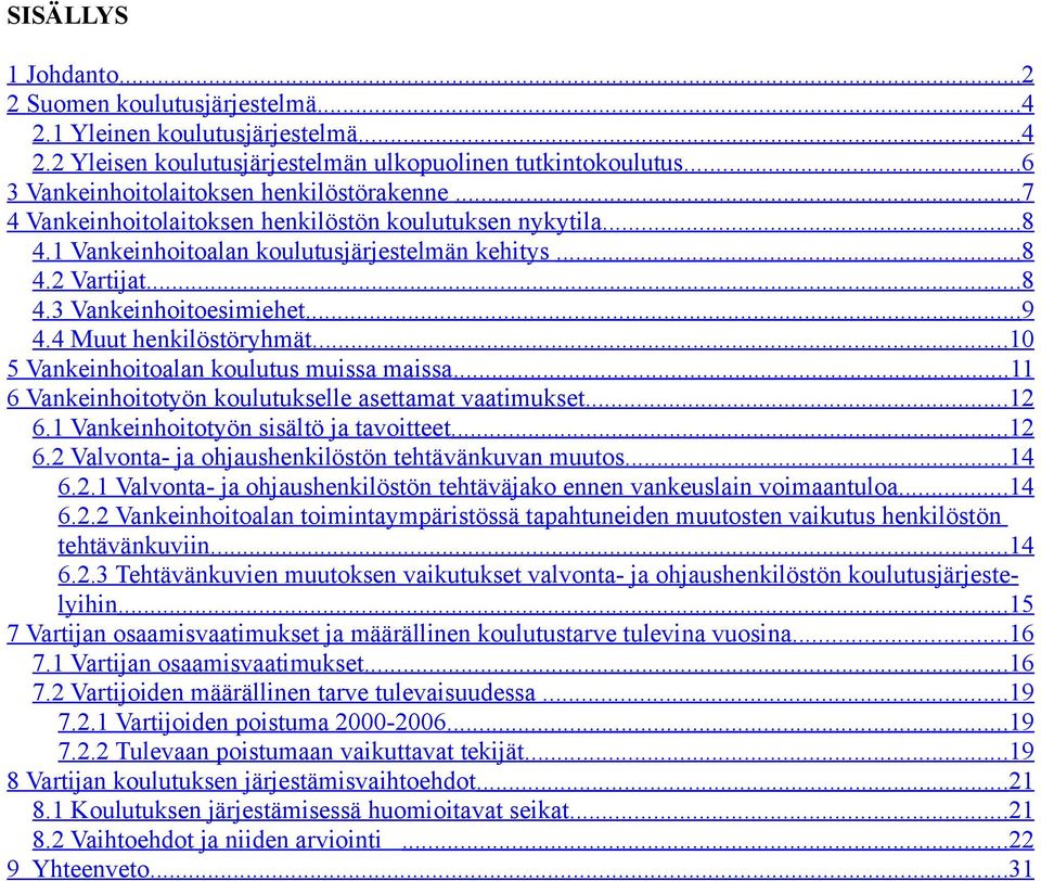 ..10 5 Vankeinhoitoalan koulutus muissa maissa... 11 6 Vankeinhoitotyön koulutukselle asettamat vaatimukset...12 6.1 Vankeinhoitotyön sisältö ja tavoitteet...12 6.2 Valvonta- ja ohjaushenkilöstön tehtävänkuvan muutos.