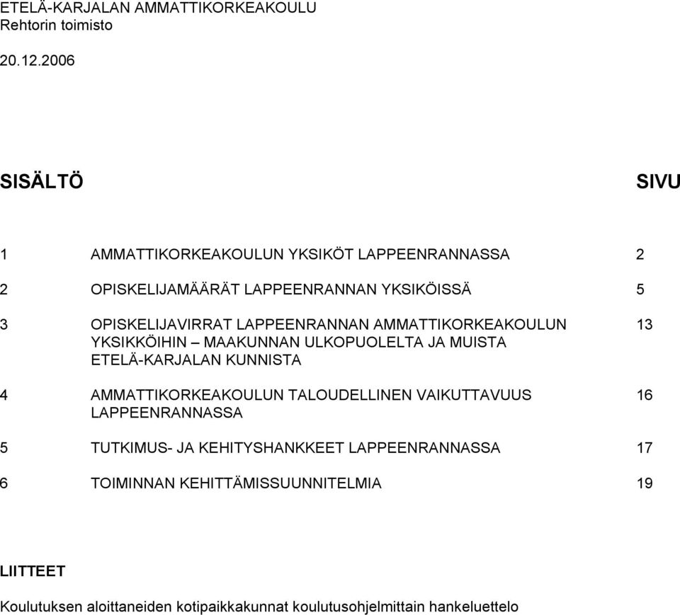 MUISTA ETELÄ-KARJALAN KUNNISTA 4 AMMATTIKORKEAKOULUN TALOUDELLINEN VAIKUTTAVUUS 16 LAPPEENRANNASSA 5 TUTKIMUS- JA