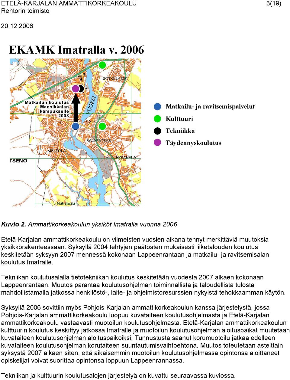 Syksyllä 2004 tehtyjen päätösten mukaisesti liiketalouden koulutus keskitetään syksyyn 2007 mennessä kokonaan Lappeenrantaan ja matkailu- ja ravitsemisalan koulutus Imatralle.