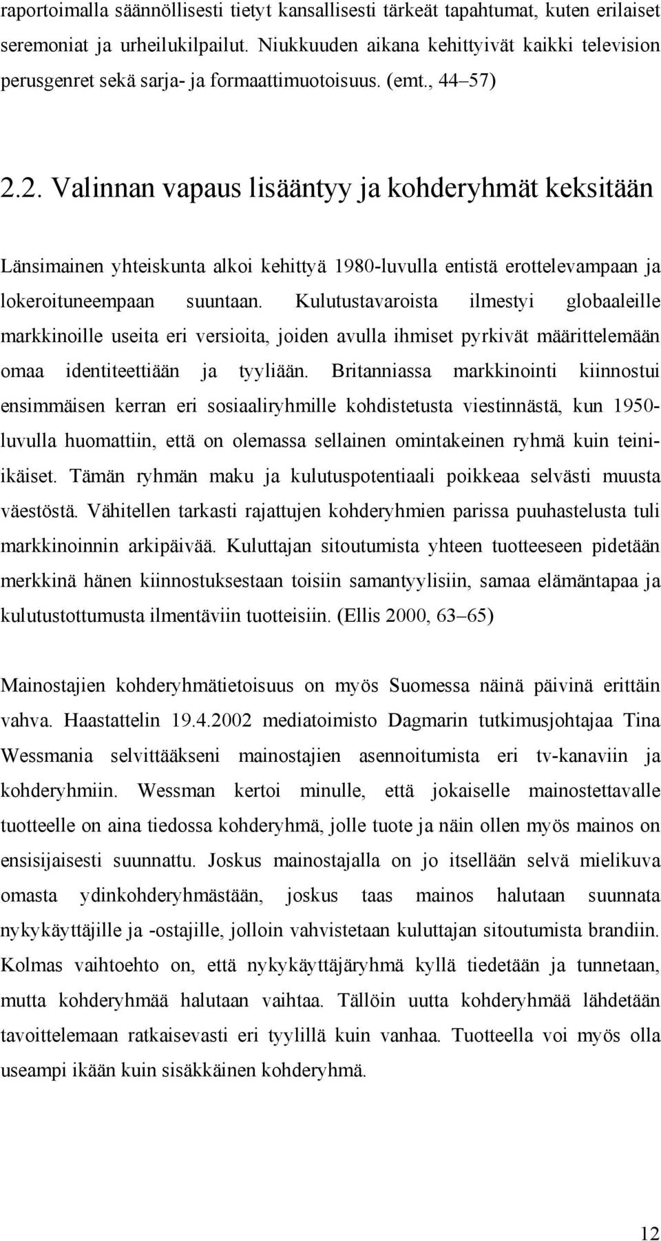 2. Valinnan vapaus lisääntyy ja kohderyhmät keksitään Länsimainen yhteiskunta alkoi kehittyä 1980-luvulla entistä erottelevampaan ja lokeroituneempaan suuntaan.