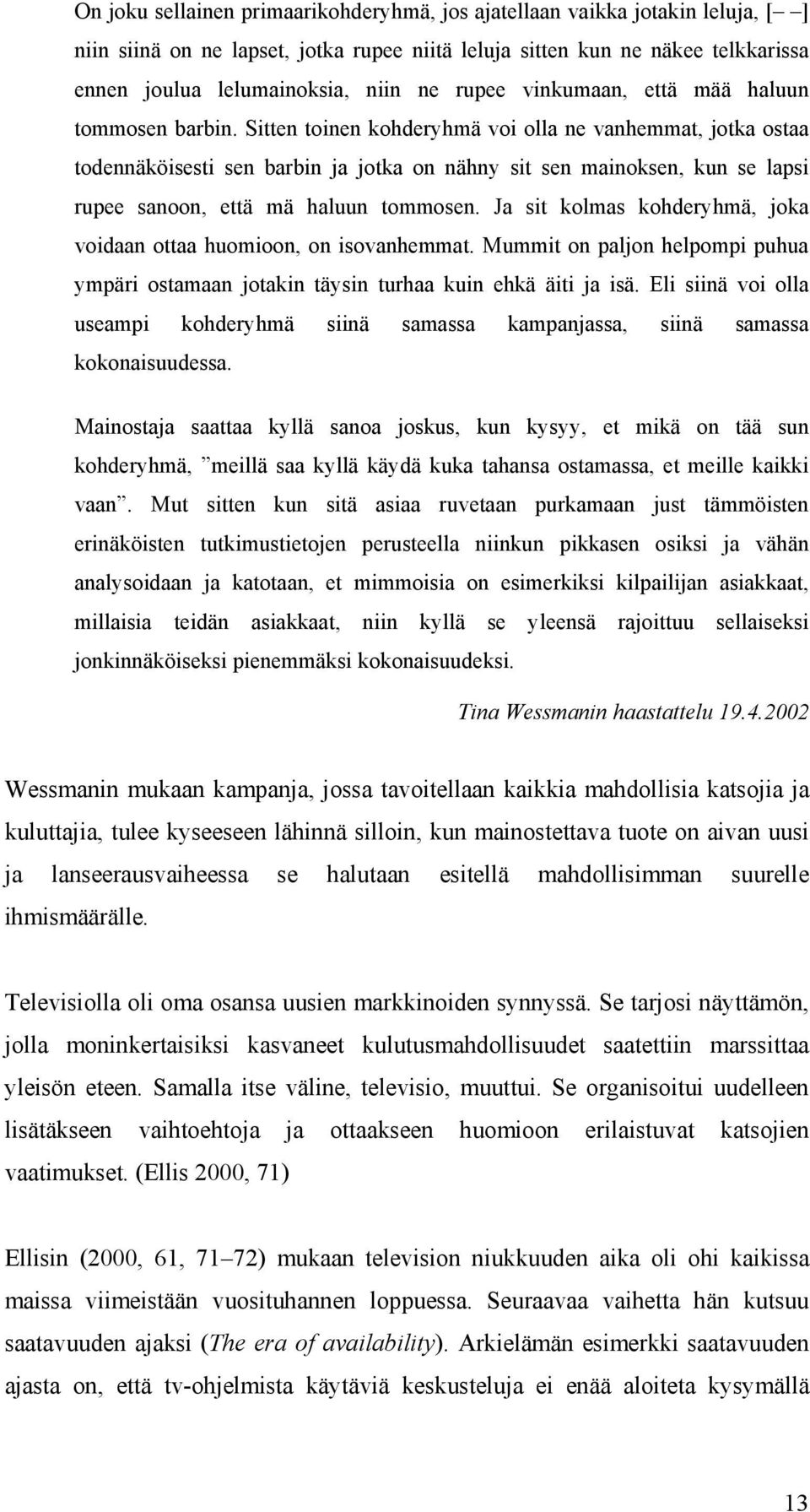 Sitten toinen kohderyhmä voi olla ne vanhemmat, jotka ostaa todennäköisesti sen barbin ja jotka on nähny sit sen mainoksen, kun se lapsi rupee sanoon, että mä haluun tommosen.