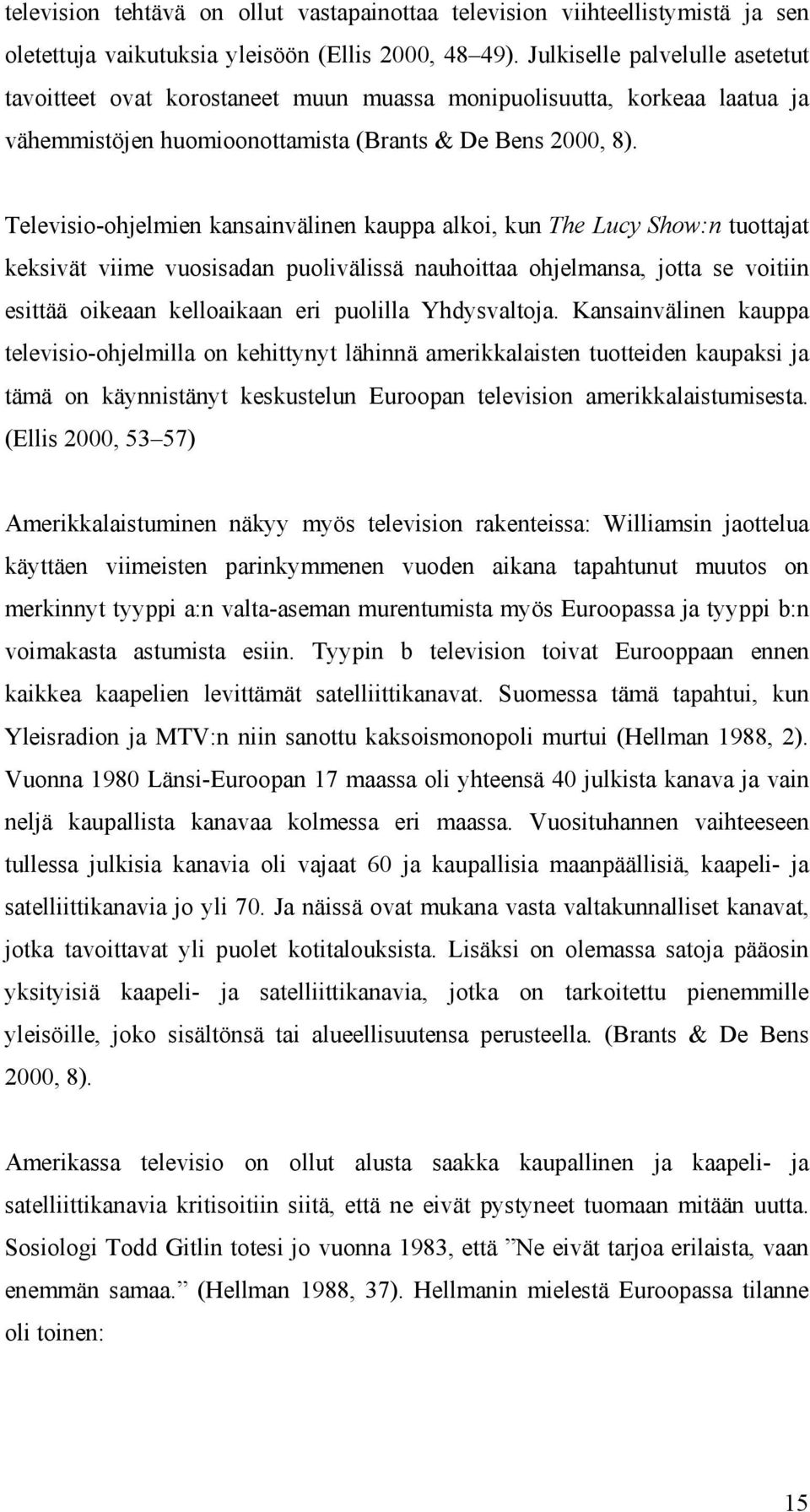 Televisio-ohjelmien kansainvälinen kauppa alkoi, kun The Lucy Show:n tuottajat keksivät viime vuosisadan puolivälissä nauhoittaa ohjelmansa, jotta se voitiin esittää oikeaan kelloaikaan eri puolilla