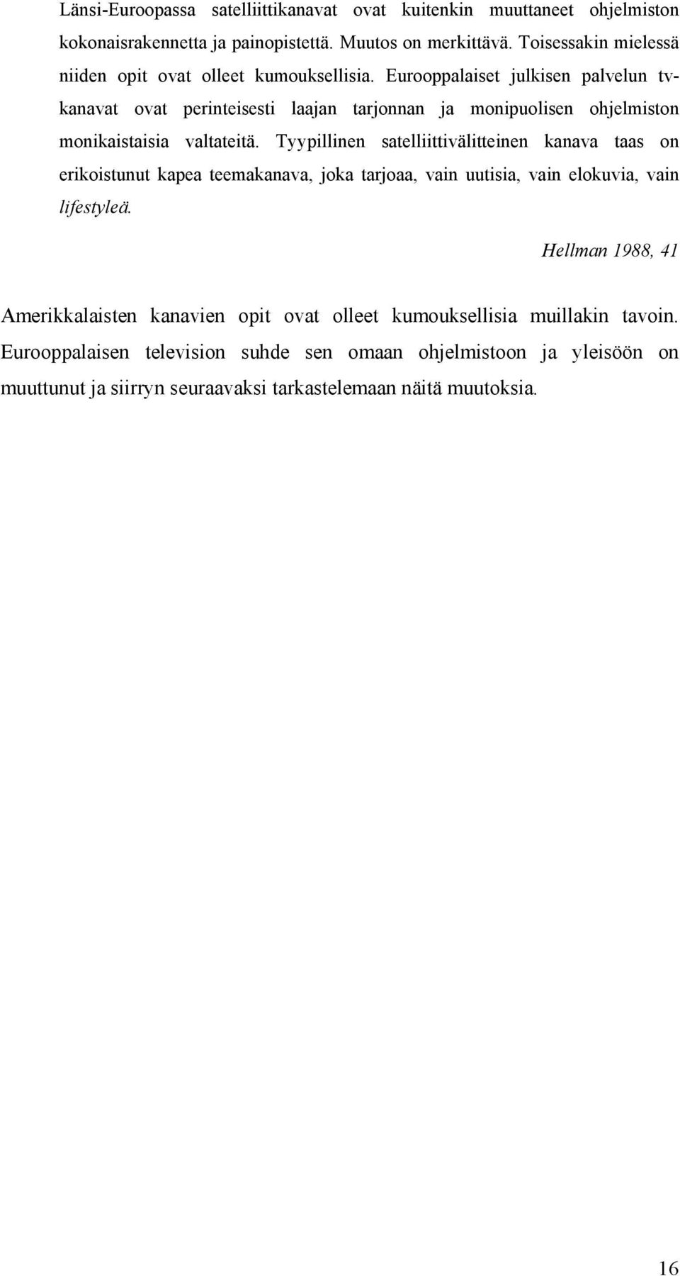 Eurooppalaiset julkisen palvelun tvkanavat ovat perinteisesti laajan tarjonnan ja monipuolisen ohjelmiston monikaistaisia valtateitä.