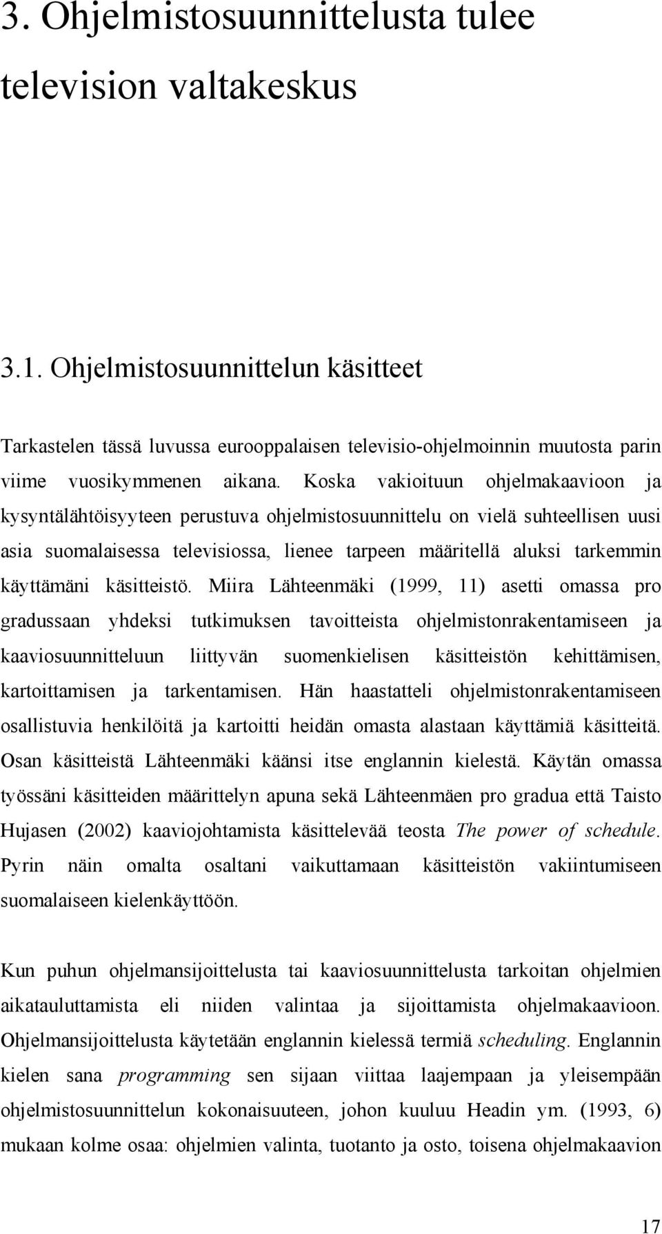 Koska vakioituun ohjelmakaavioon ja kysyntälähtöisyyteen perustuva ohjelmistosuunnittelu on vielä suhteellisen uusi asia suomalaisessa televisiossa, lienee tarpeen määritellä aluksi tarkemmin