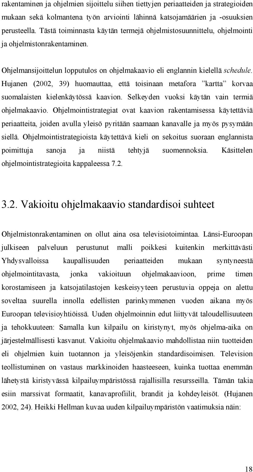 Hujanen (2002, 39) huomauttaa, että toisinaan metafora kartta korvaa suomalaisten kielenkäytössä kaavion. Selkeyden vuoksi käytän vain termiä ohjelmakaavio.