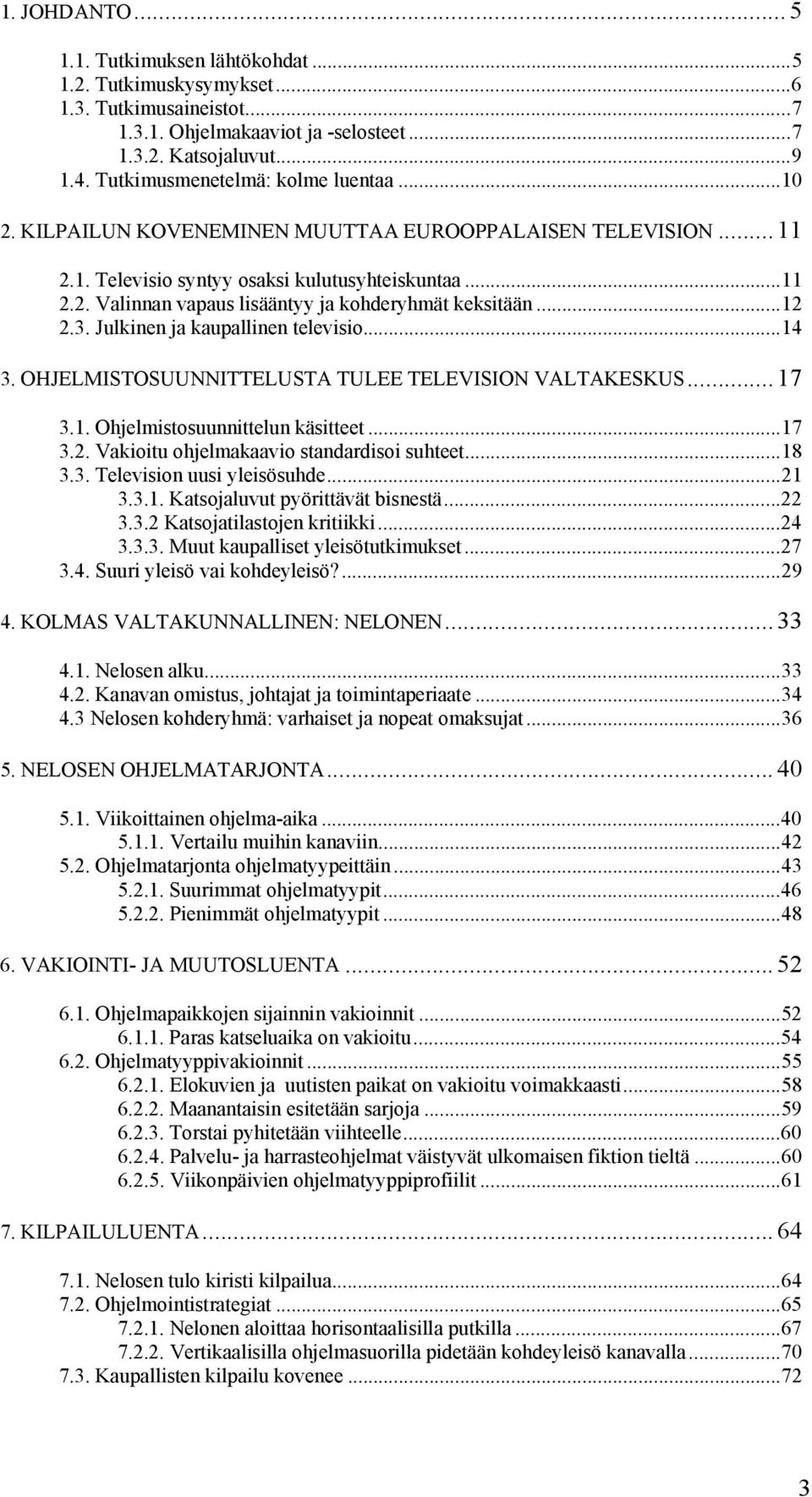 ..12 2.3. Julkinen ja kaupallinen televisio...14 3. OHJELMISTOSUUNNITTELUSTA TULEE TELEVISION VALTAKESKUS... 17 3.1. Ohjelmistosuunnittelun käsitteet...17 3.2. Vakioitu ohjelmakaavio standardisoi suhteet.