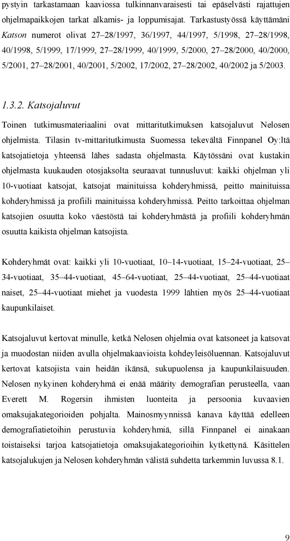 40/2001, 5/2002, 17/2002, 27 28/2002, 40/2002 ja 5/2003. 1.3.2. Katsojaluvut Toinen tutkimusmateriaalini ovat mittaritutkimuksen katsojaluvut Nelosen ohjelmista.